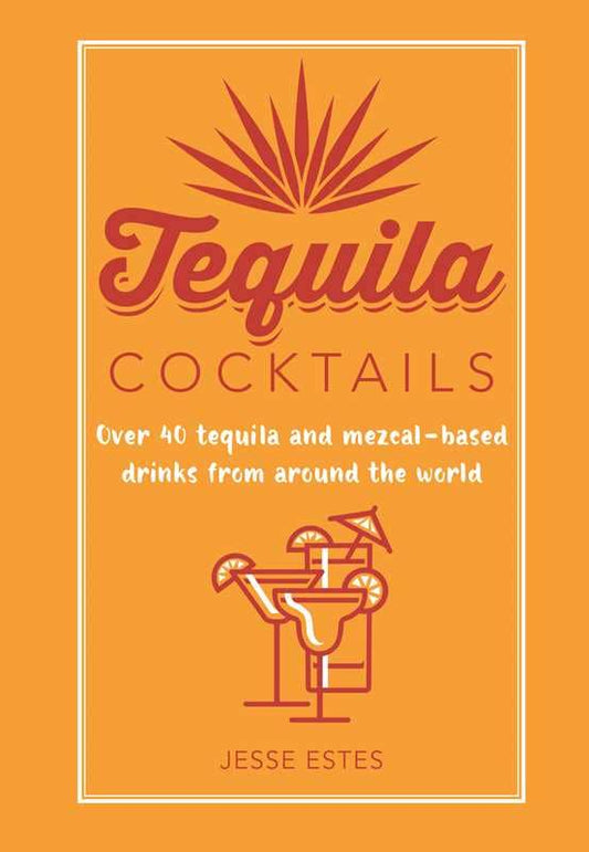 Tequila Cocktails by Jesse Estes: Hardcover; 64 pages / English